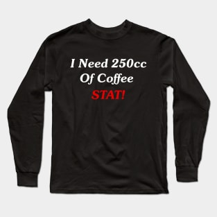 I Need 250cc Of Coffee STAT! Long Sleeve T-Shirt